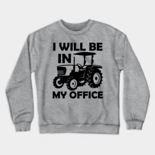 I will be in my office,tractor driver,gifs,gift,farmers gift,contry gifts Crewneck Sweatshirt